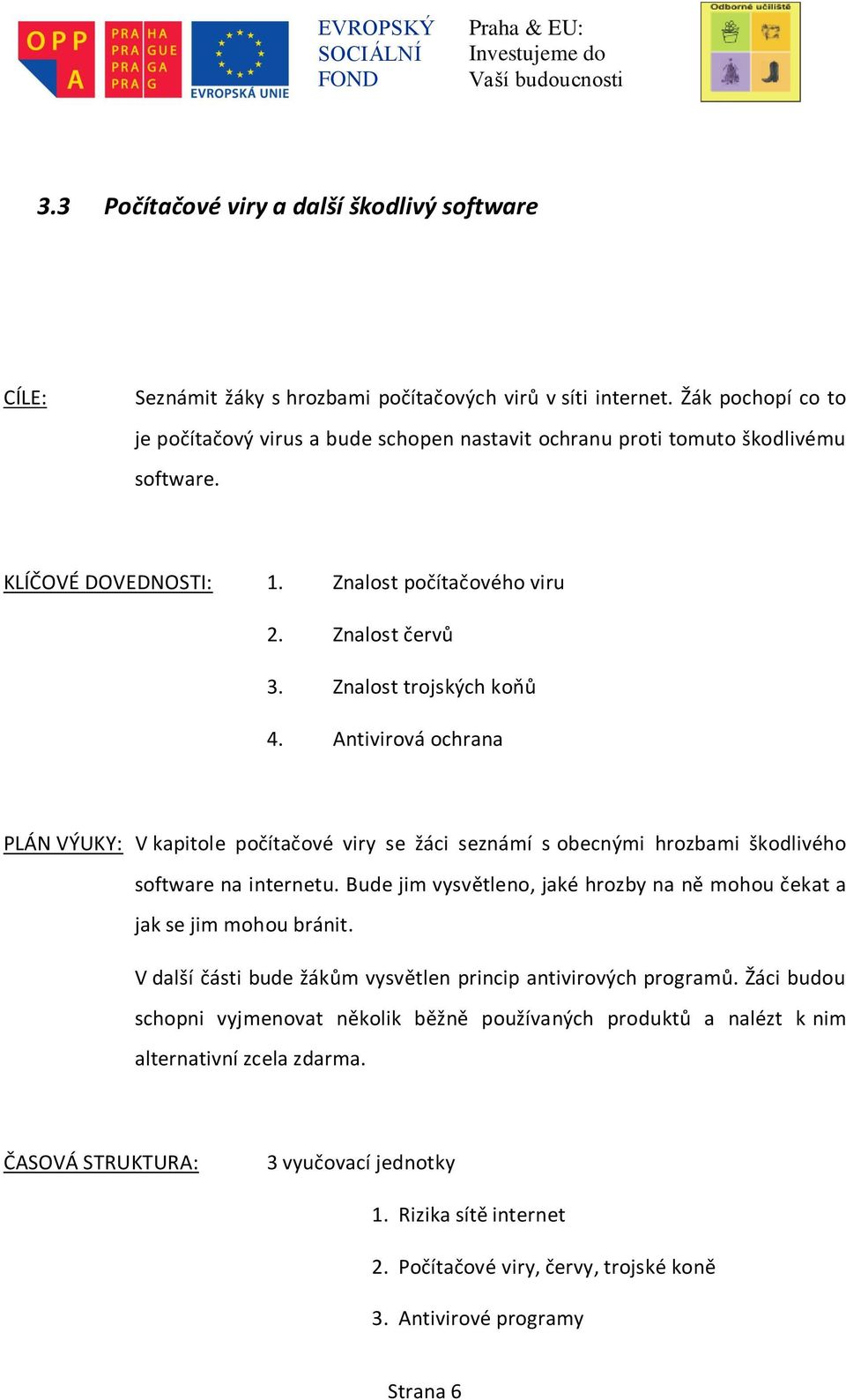 Antivirová ochrana PLÁN VÝUKY: V kapitole počítačové viry se žáci seznámí s obecnými hrozbami škodlivého software na internetu.