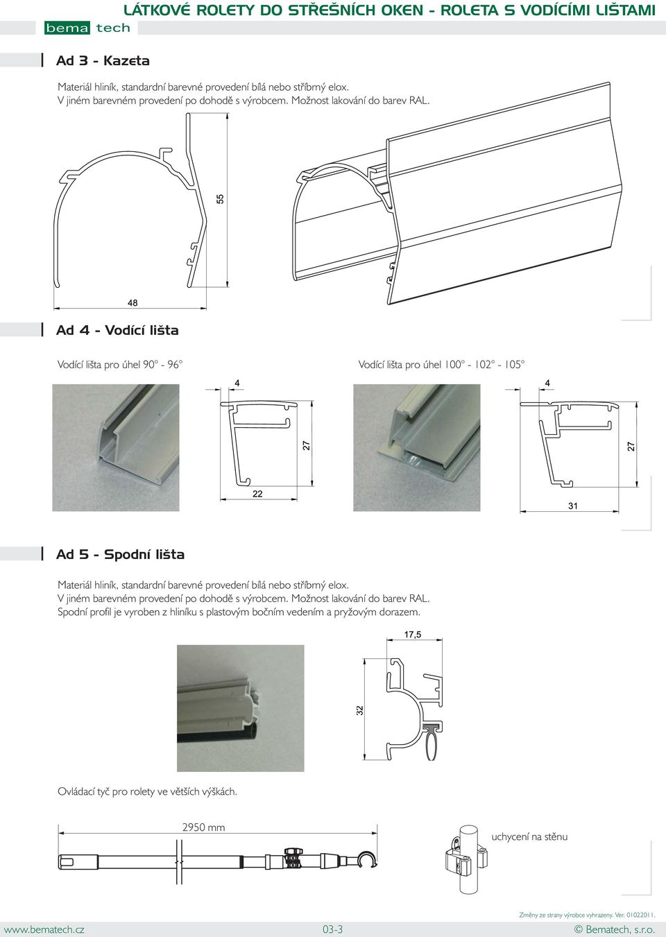 Ad 4 - Vodící lišta Vodící lišta pro úhel 90-96 Vodící lišta pro úhel 100-102 - 105 Ad 5 - Spodní lišta Materiál hliník, standardní barevné provedení bílá nebo