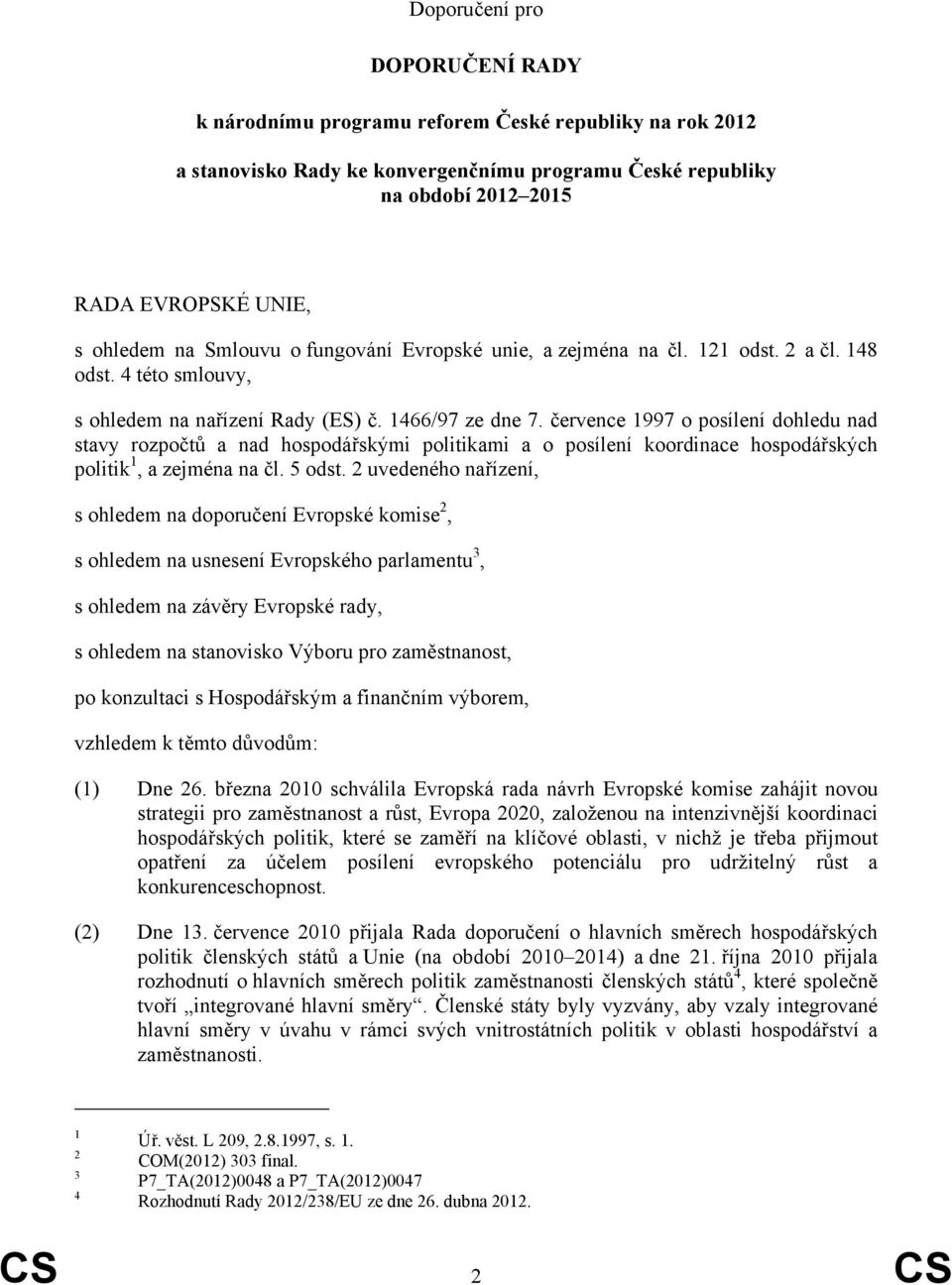 července 1997 o posílení dohledu nad stavy rozpočtů a nad hospodářskými politikami a o posílení koordinace hospodářských politik 1, a zejména na čl. 5 odst.