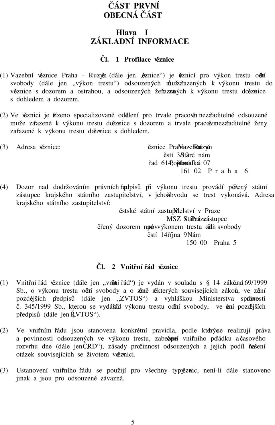 dozorem a ostrahou, a odsouzených žen zařazených k výkonu trestu do věznice s dohledem a dozorem.