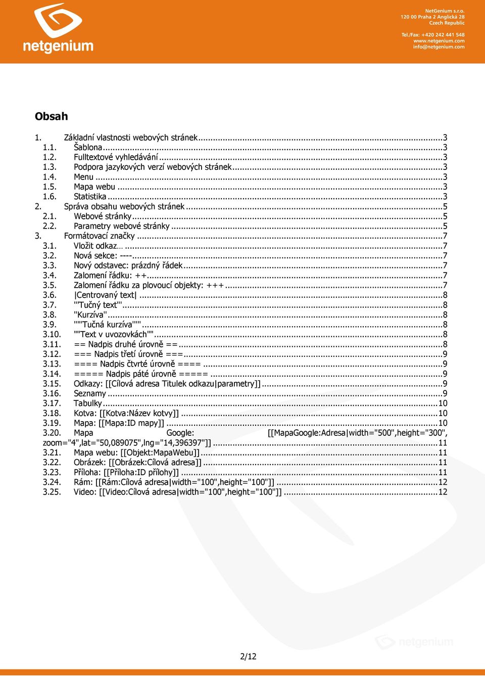 ..7 3.4. Zalomení řádku: ++...7 3.5. Zalomení řádku za plovoucí objekty: +++...7 3.6. Centrovaný text...8 3.7. '''Tučný text'''...8 3.8. ''Kurzíva''...8 3.9. '''''Tučná kurzíva'''''...8 3.10.