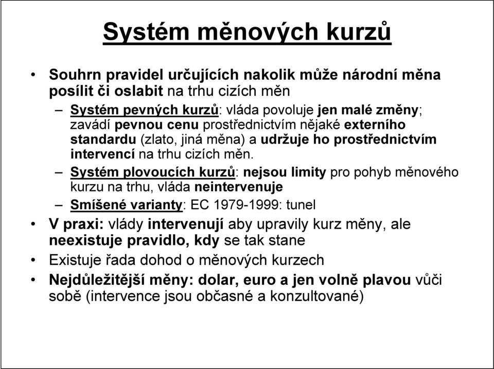 Systém plovoucích kurzů: nejsou limity pro pohyb měnového kurzu na trhu, vláda neintervenuje Smíšené varianty: EC 1979-1999: tunel V praxi: vlády intervenují aby