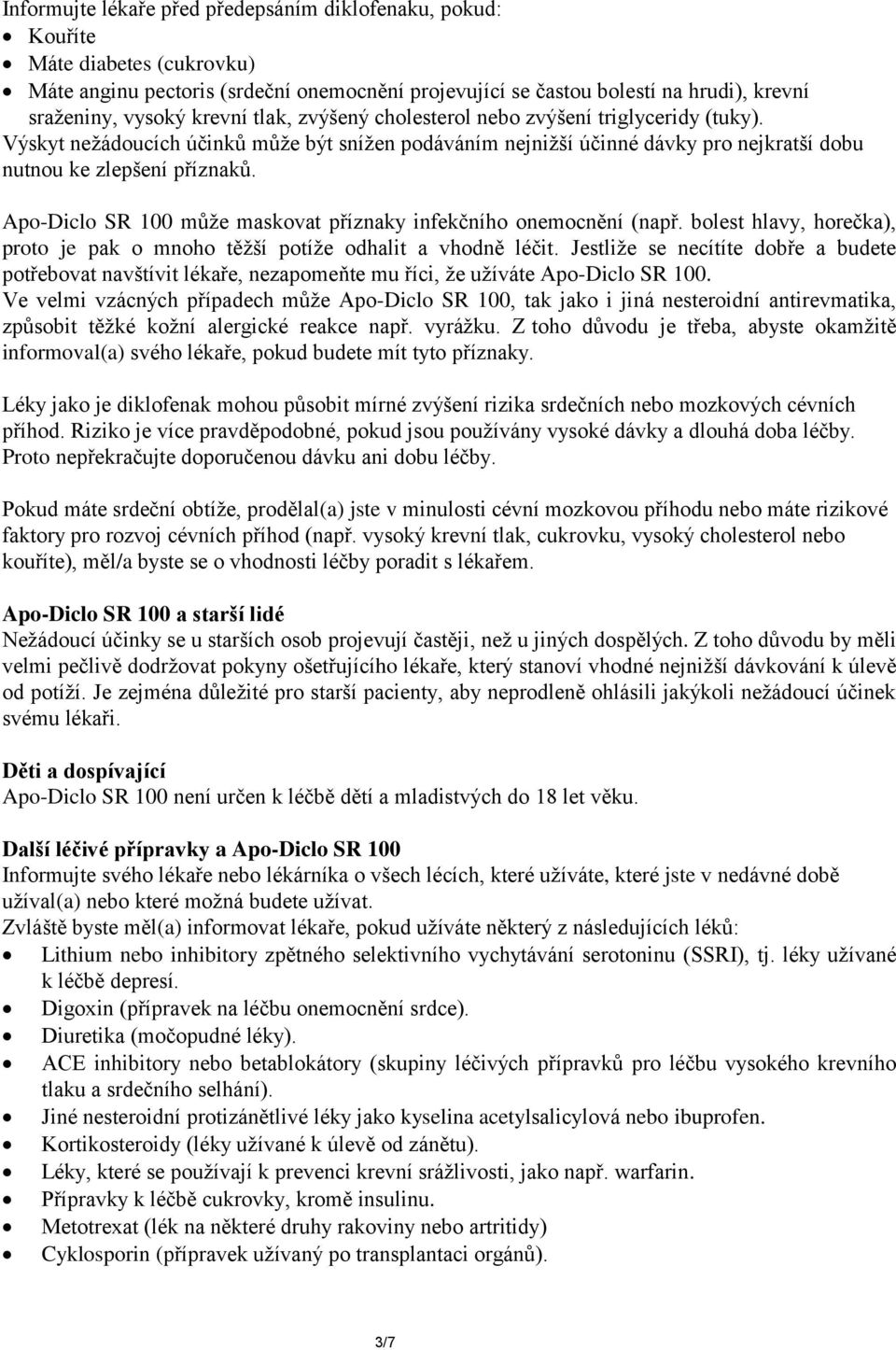 Apo-Diclo SR 100 může maskovat příznaky infekčního onemocnění (např. bolest hlavy, horečka), proto je pak o mnoho těžší potíže odhalit a vhodně léčit.