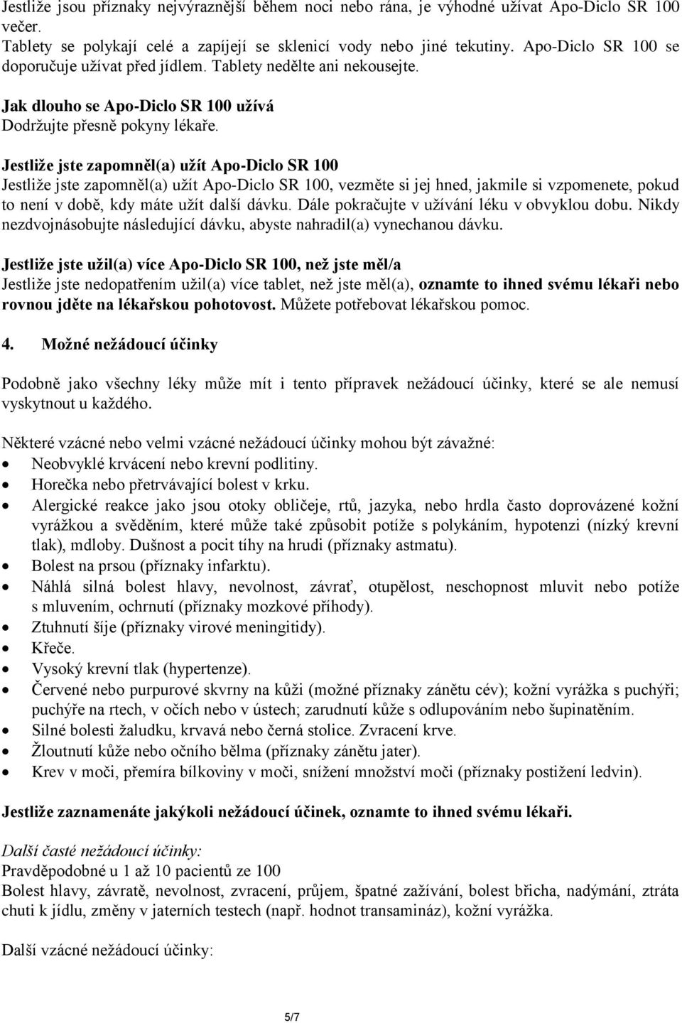 Jestliže jste zapomněl(a) užít Apo-Diclo SR 100 Jestliže jste zapomněl(a) užít Apo-Diclo SR 100, vezměte si jej hned, jakmile si vzpomenete, pokud to není v době, kdy máte užít další dávku.