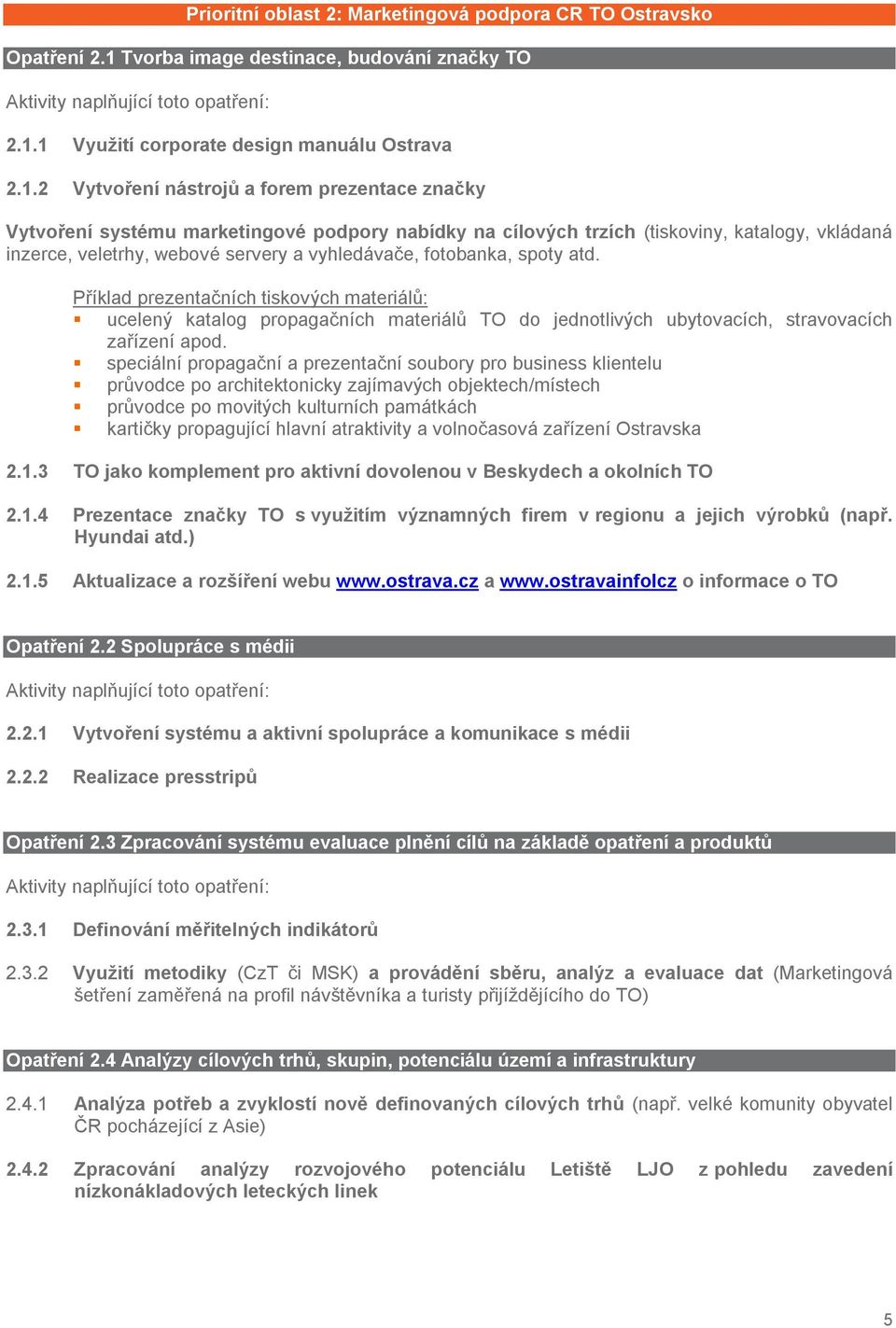 1 Využití corporate design manuálu Ostrava 2.1.2 Vytvoření nástrojů a forem prezentace značky Vytvoření systému marketingové podpory nabídky na cílových trzích (tiskoviny, katalogy, vkládaná inzerce,
