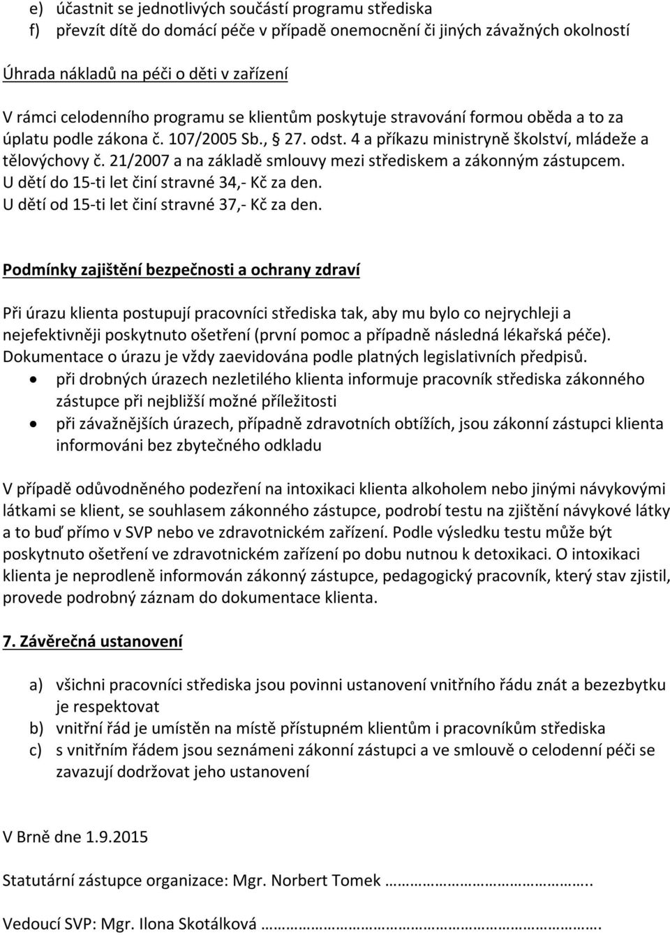 21/2007 a na základě smlouvy mezi střediskem a zákonným zástupcem. U dětí do 15-ti let činí stravné 34,- Kč za den. U dětí od 15-ti let činí stravné 37,- Kč za den.