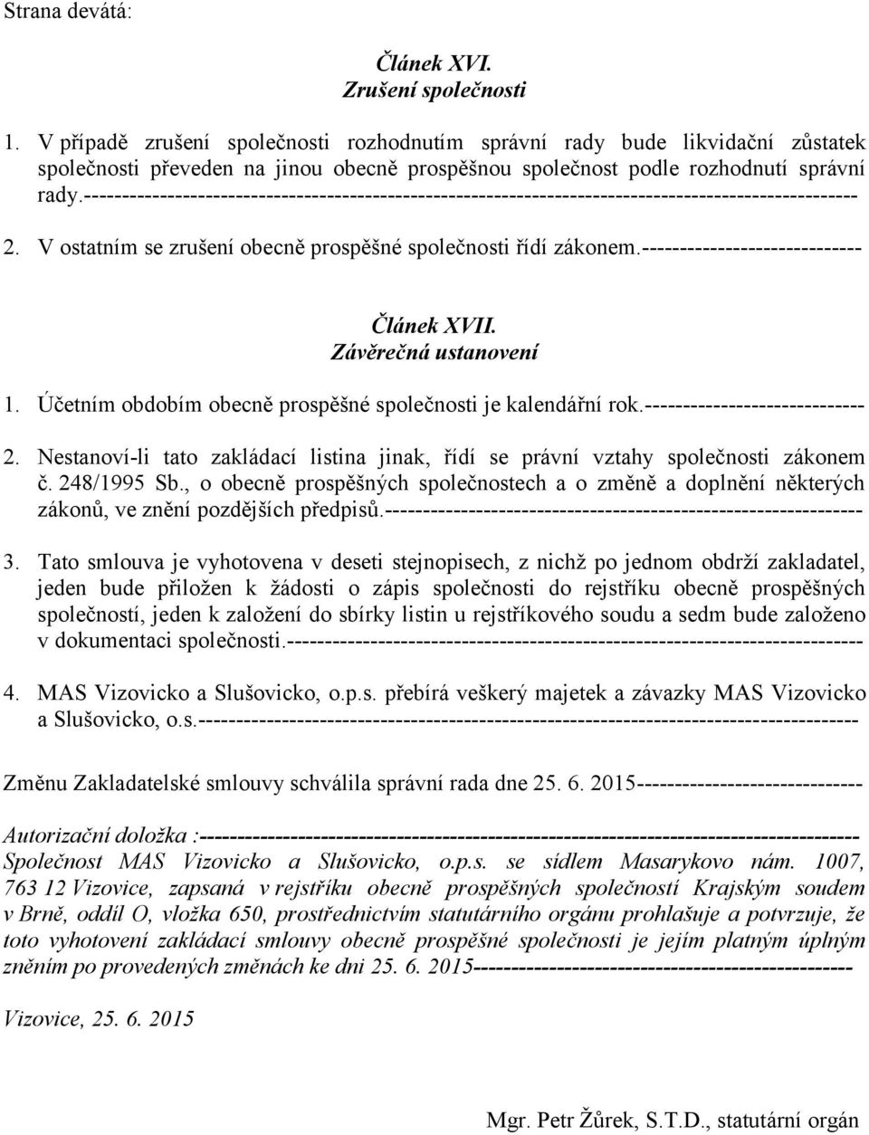 ------------------------------------------------------------------------------------------------------ 2. V ostatním se zrušení obecně prospěšné společnosti řídí zákonem.