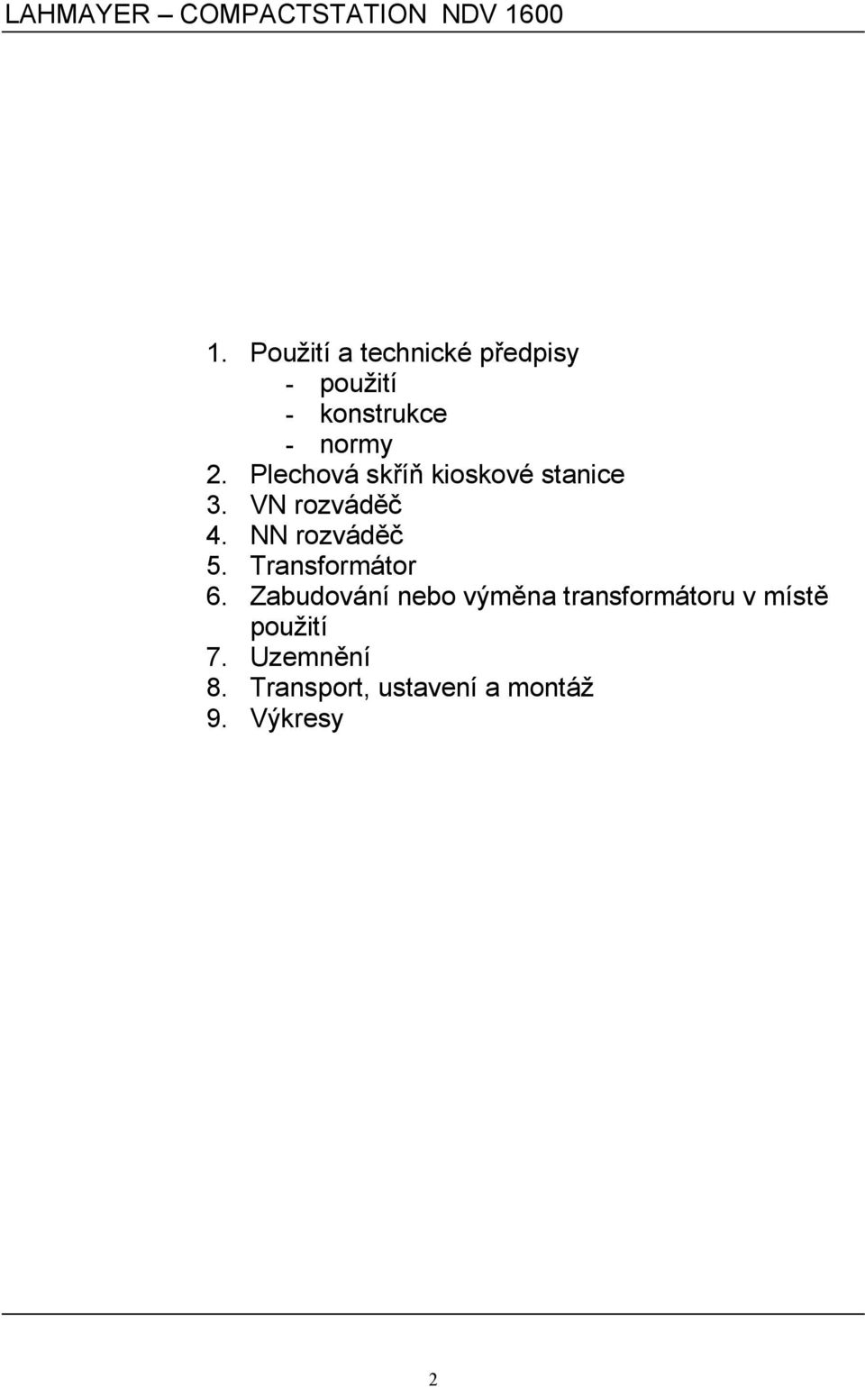 Plechová sk)í3 kioskové stanice 3. VN rozvád67 4. NN rozvád67 5.