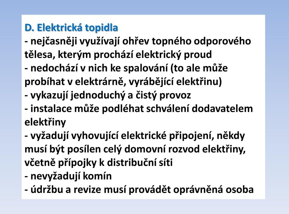 instalace může podléhat schválení dodavatelem elektřiny - vyžadují vyhovující elektrické připojení, někdy musí být posílen