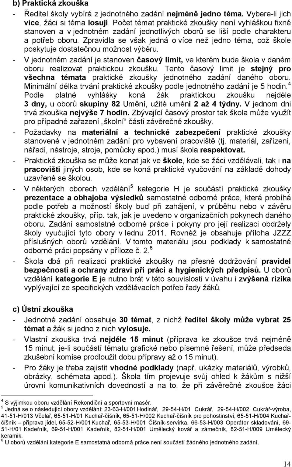 Zpravidla se však jedná o více než jedno téma, což škole poskytuje dostatečnou možnost výběru.