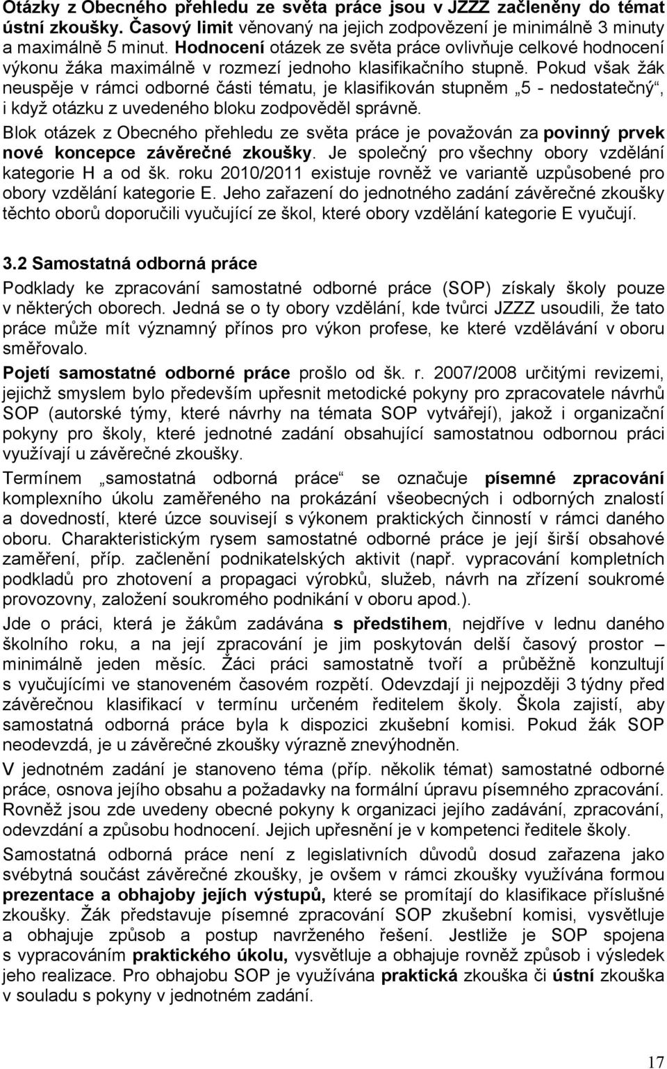 Pokud však žák neuspěje v rámci odborné části tématu, je klasifikován stupněm 5 - nedostatečný, i když otázku z uvedeného bloku zodpověděl správně.