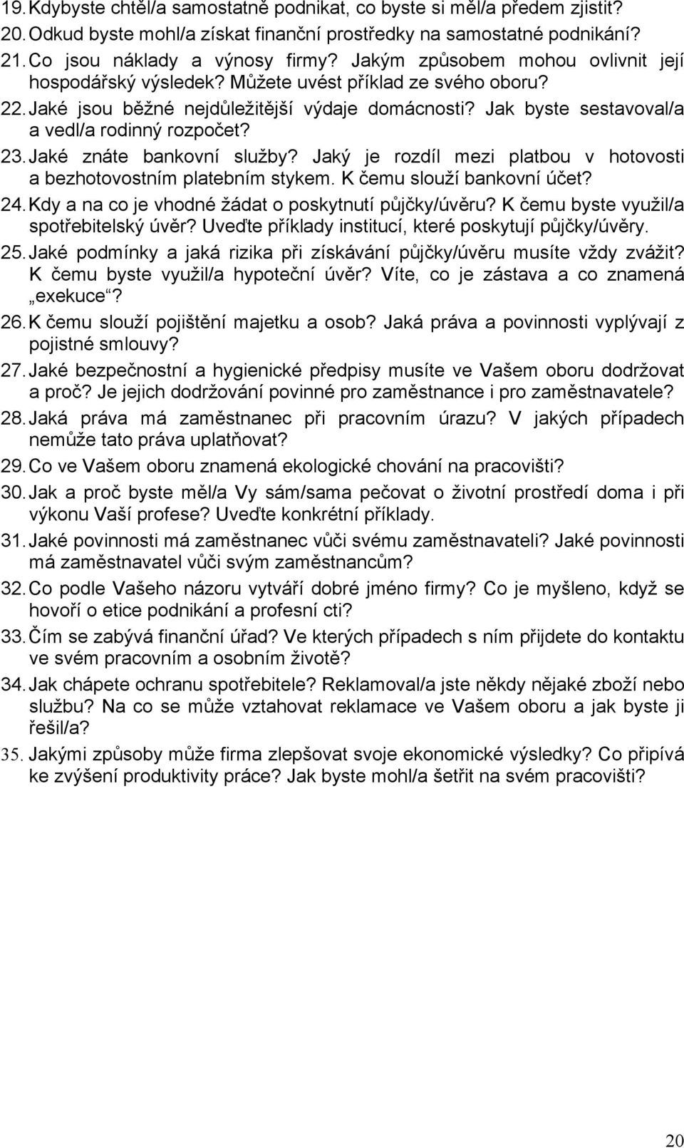 23. Jaké znáte bankovní služby? Jaký je rozdíl mezi platbou v hotovosti a bezhotovostním platebním stykem. K čemu slouží bankovní účet? 24. Kdy a na co je vhodné žádat o poskytnutí půjčky/úvěru?