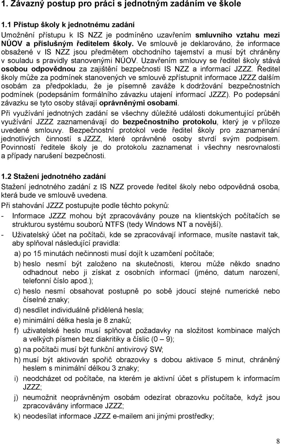 Ve smlouvě je deklarováno, že informace obsažené v IS NZZ jsou předmětem obchodního tajemství a musí být chráněny v souladu s pravidly stanovenými NÚOV.