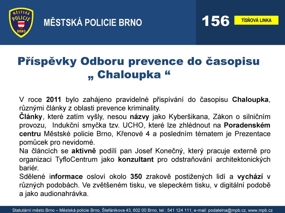 UCHO, které lze zhlédnout na Poradenském centru Městské policie Brno, Křenové 4 a posledním tématem je Prezentace pomůcek pro nevidomé.