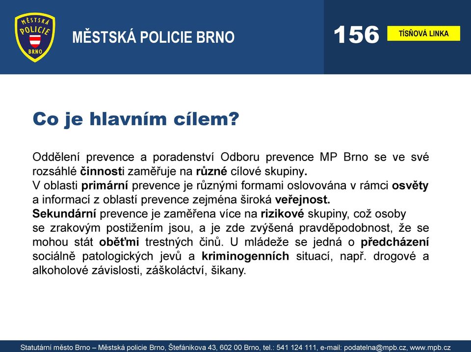 Sekundární prevence je zaměřena více na rizikové skupiny, což osoby se zrakovým postižením jsou, a je zde zvýšená pravděpodobnost, že se mohou