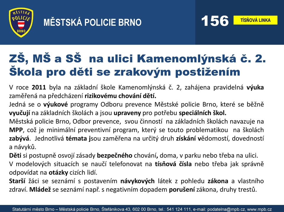 Jedná se o výukové programy Odboru prevence Městské policie Brno, které se běžně vyučují na základních školách a jsou upraveny pro potřebu speciálních škol.