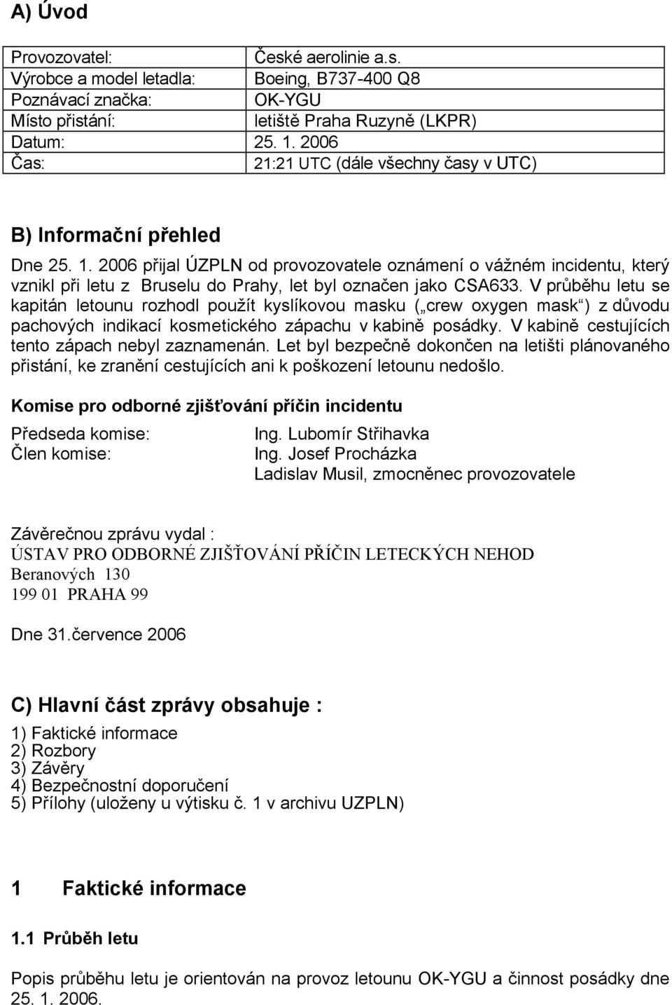 2006 přijal ÚZPLN od provozovatele oznámení o vážném incidentu, který vznikl při letu z Bruselu do Prahy, let byl označen jako CSA633.