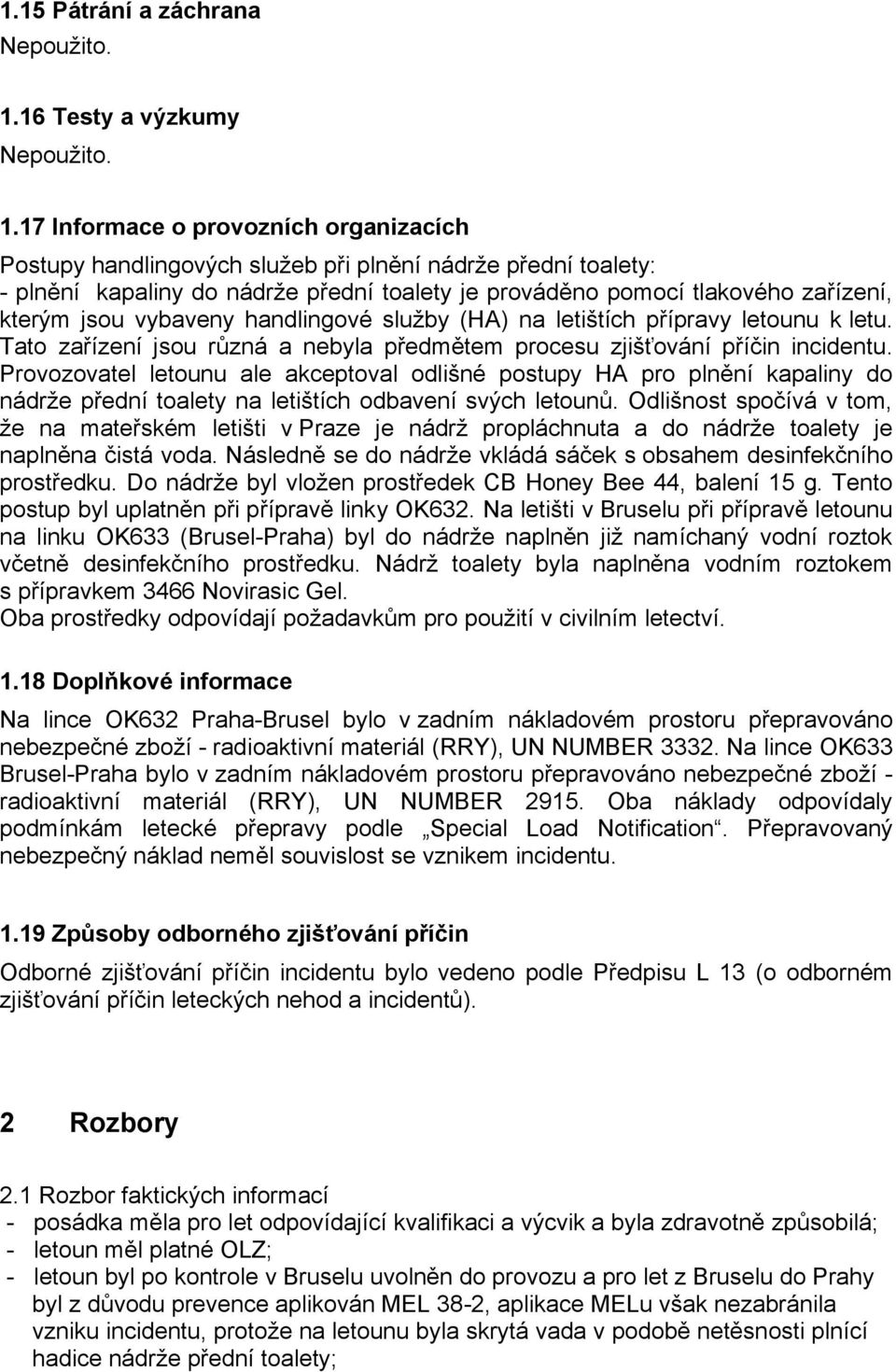 vybaveny handlingové služby (HA) na letištích přípravy letounu k letu. Tato zařízení jsou různá a nebyla předmětem procesu zjišťování příčin incidentu.