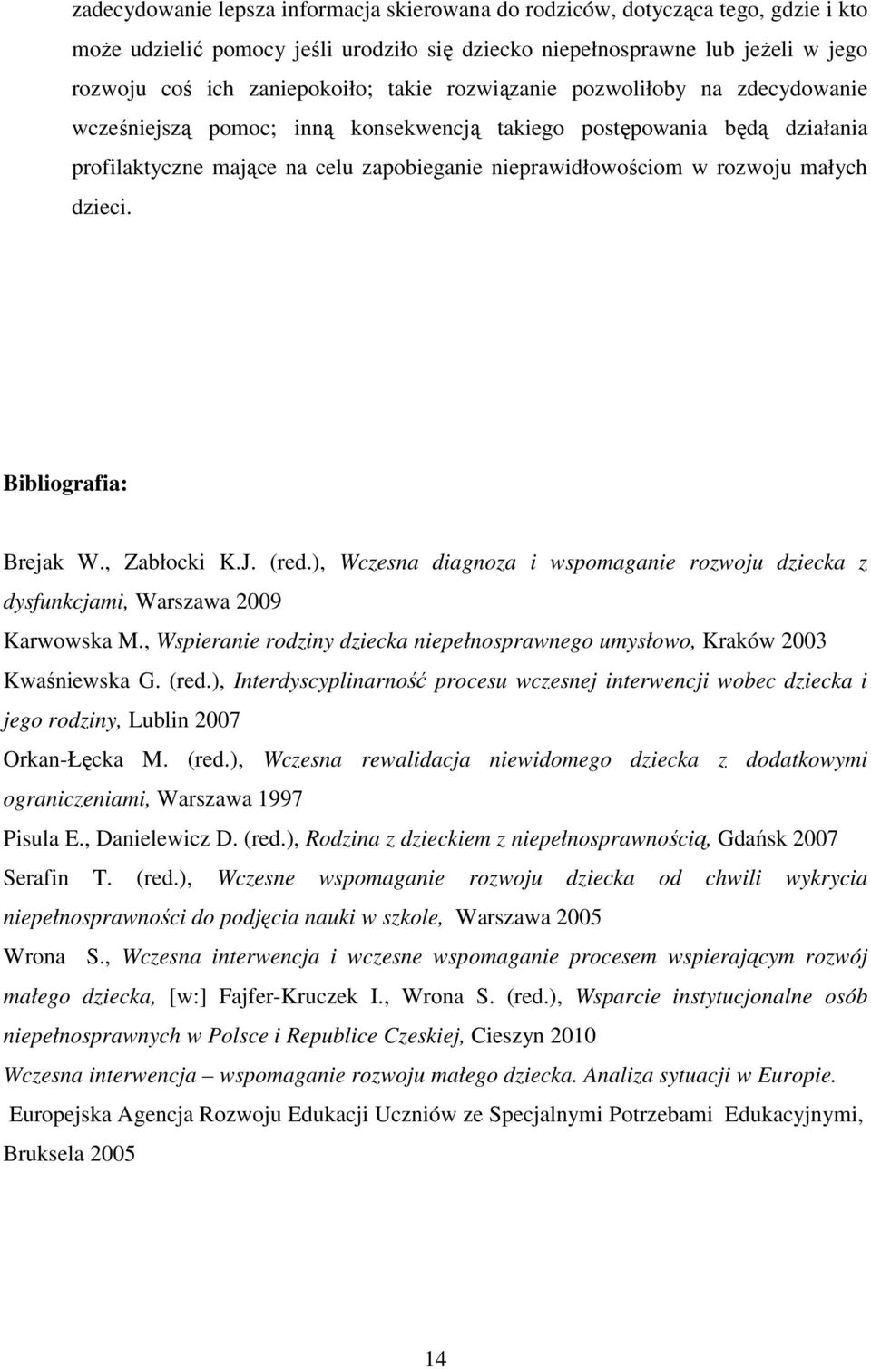 dzieci. Bibliografia: Brejak W., Zabłocki K.J. (red.), Wczesna diagnoza i wspomaganie rozwoju dziecka z dysfunkcjami, Warszawa 2009 Karwowska M.