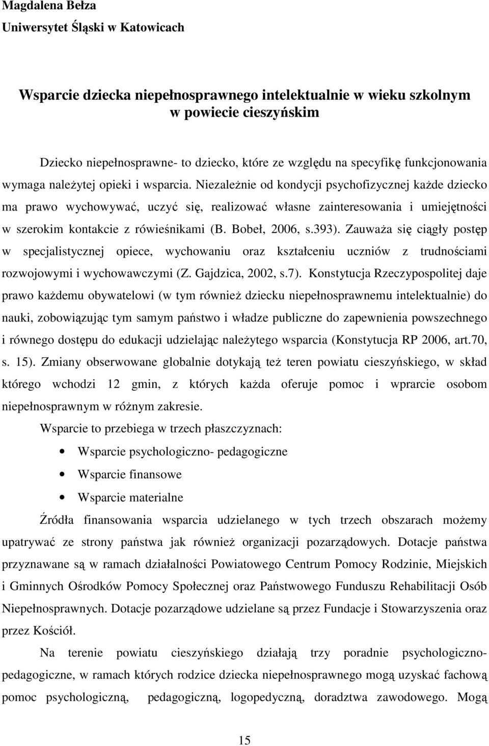 Niezależnie od kondycji psychofizycznej każde dziecko ma prawo wychowywać, uczyć się, realizować własne zainteresowania i umiejętności w szerokim kontakcie z rówieśnikami (B. Bobeł, 2006, s.393).