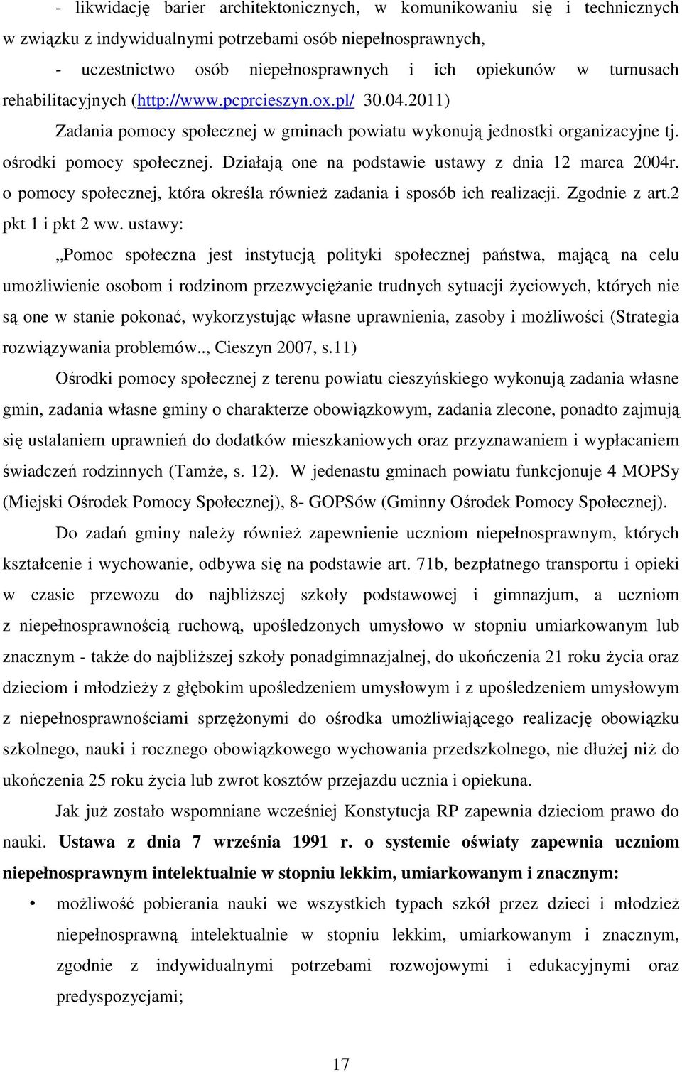 Działają one na podstawie ustawy z dnia 12 marca 2004r. o pomocy społecznej, która określa również zadania i sposób ich realizacji. Zgodnie z art.2 pkt 1 i pkt 2 ww.