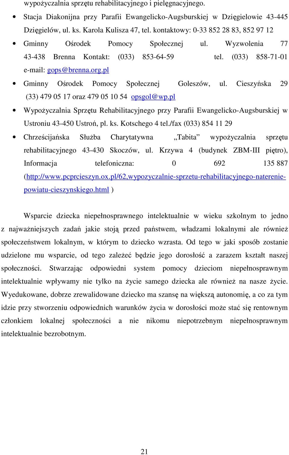 pl Gminny Ośrodek Pomocy Społecznej Goleszów, ul. Cieszyńska 29 (33) 479 05 17 oraz 479 05 10 54 opsgol@wp.