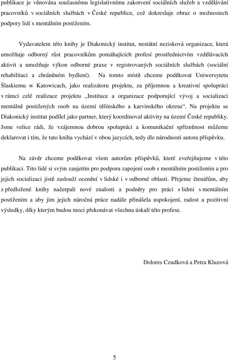 Vydavatelem této knihy je Diakonický institut, nestátní nezisková organizace, která umožňuje odborný růst pracovníkům pomáhajících profesí prostřednictvím vzdělávacích aktivit a umožňuje výkon