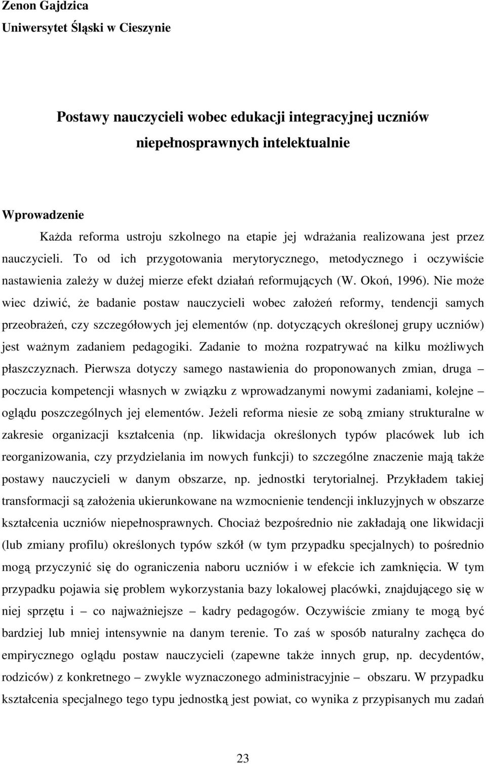 Nie może wiec dziwić, że badanie postaw nauczycieli wobec założeń reformy, tendencji samych przeobrażeń, czy szczegółowych jej elementów (np.