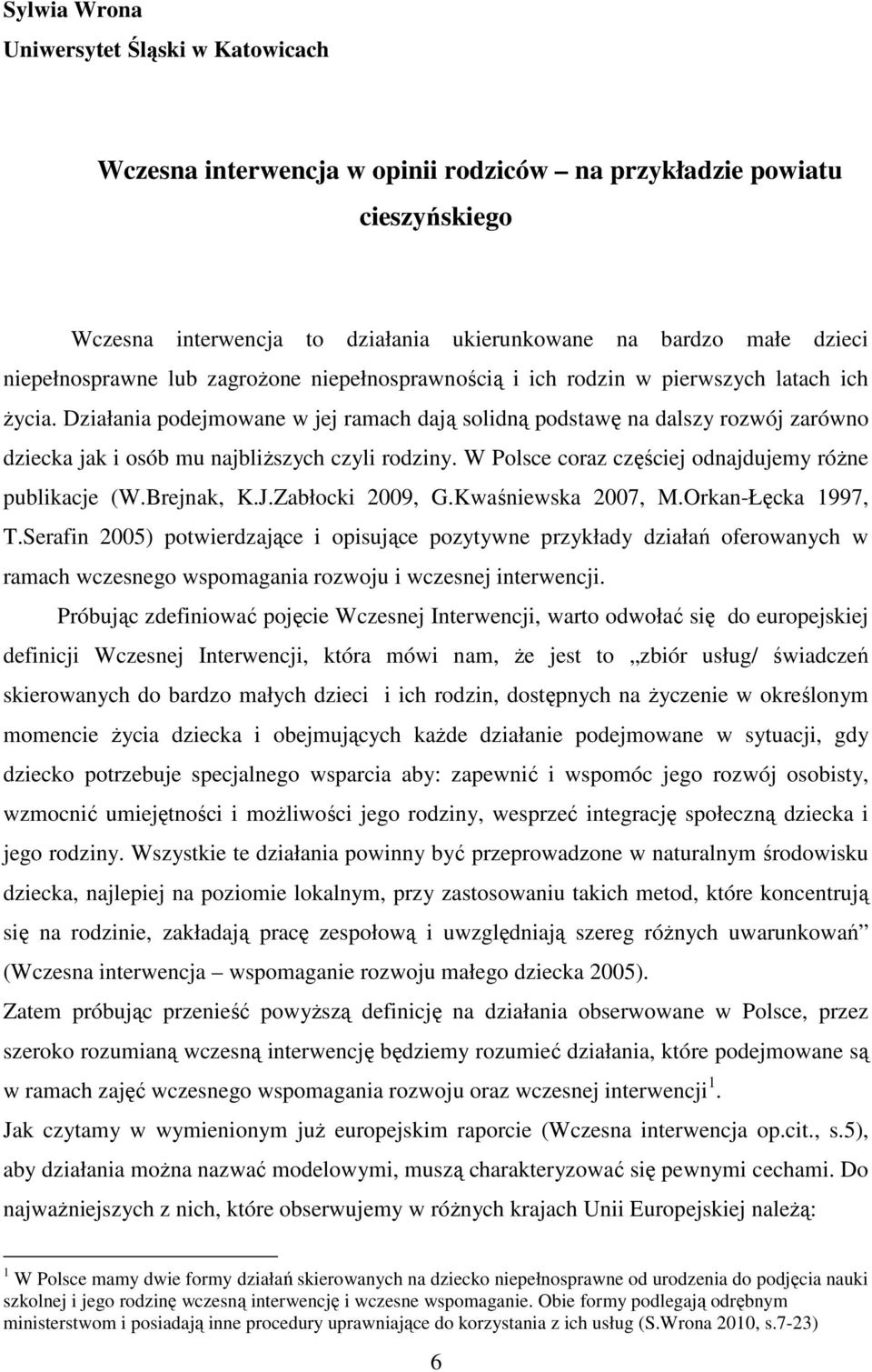 Działania podejmowane w jej ramach dają solidną podstawę na dalszy rozwój zarówno dziecka jak i osób mu najbliższych czyli rodziny. W Polsce coraz częściej odnajdujemy różne publikacje (W.Brejnak, K.