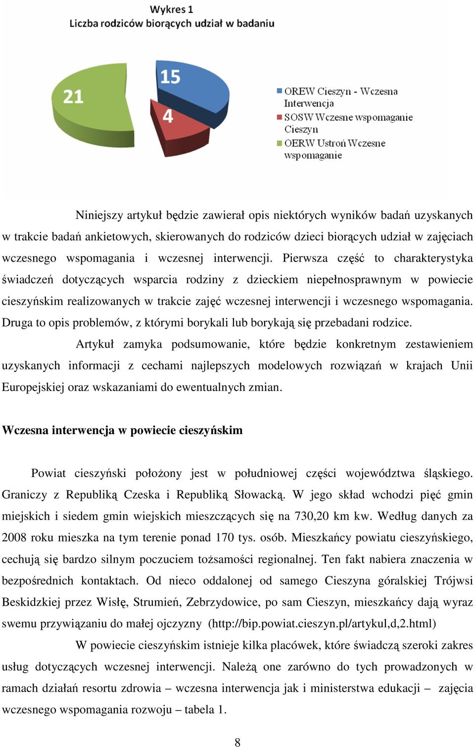 Pierwsza część to charakterystyka świadczeń dotyczących wsparcia rodziny z dzieckiem niepełnosprawnym w powiecie cieszyńskim realizowanych w trakcie zajęć wczesnej interwencji i wczesnego wspomagania.