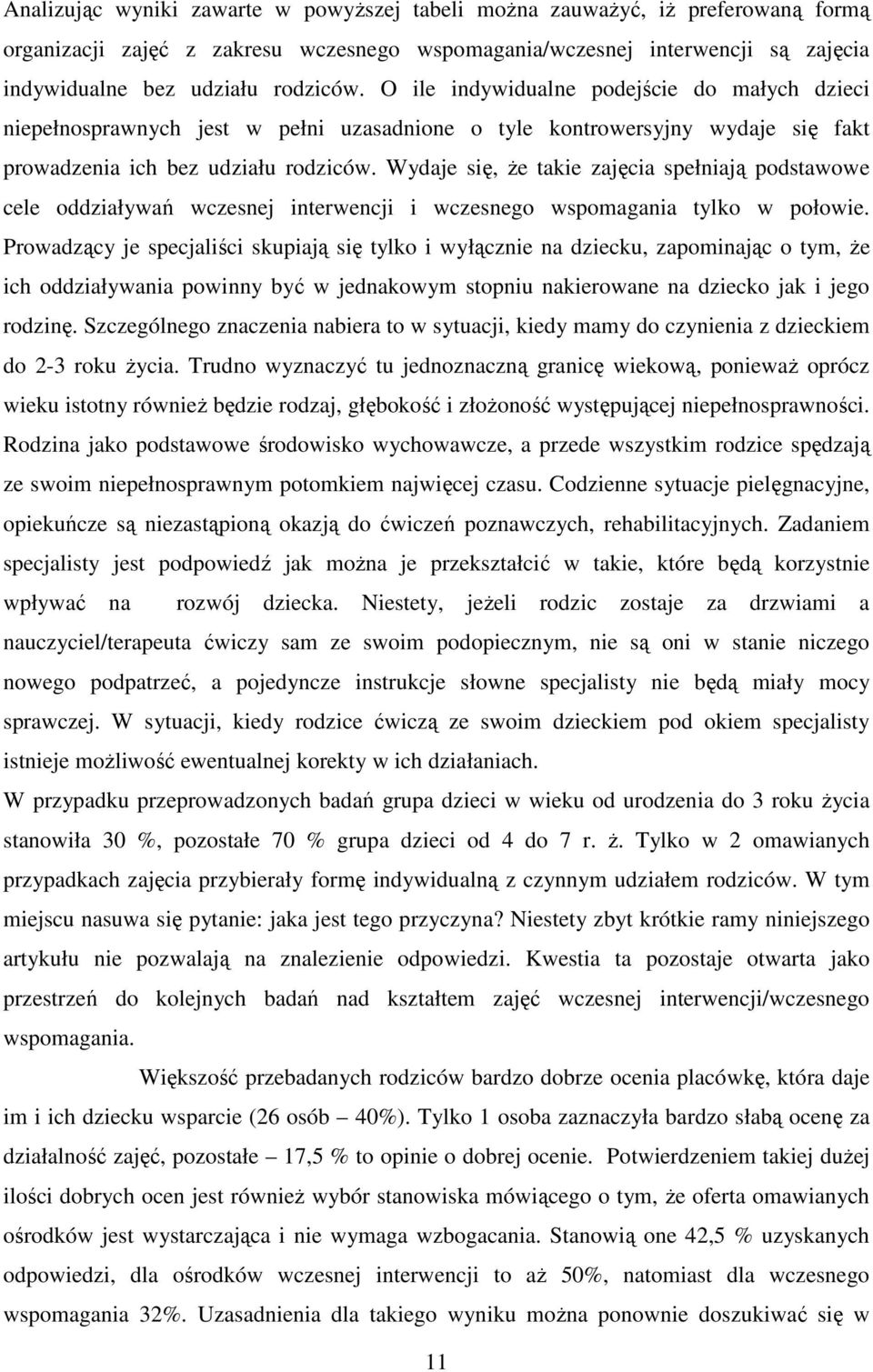Wydaje się, że takie zajęcia spełniają podstawowe cele oddziaływań wczesnej interwencji i wczesnego wspomagania tylko w połowie.