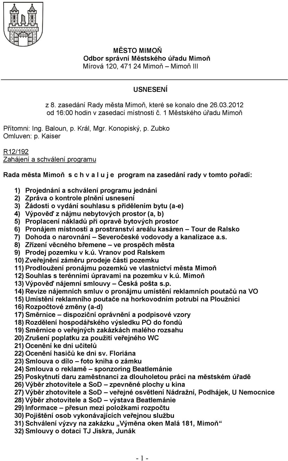 Kaiser R12/192 Zahájení a schválení programu Rada města Mimoň s c h v a l u j e program na zasedání rady v tomto pořadí: 1) Projednání a schválení programu jednání 2) Zpráva o kontrole plnění