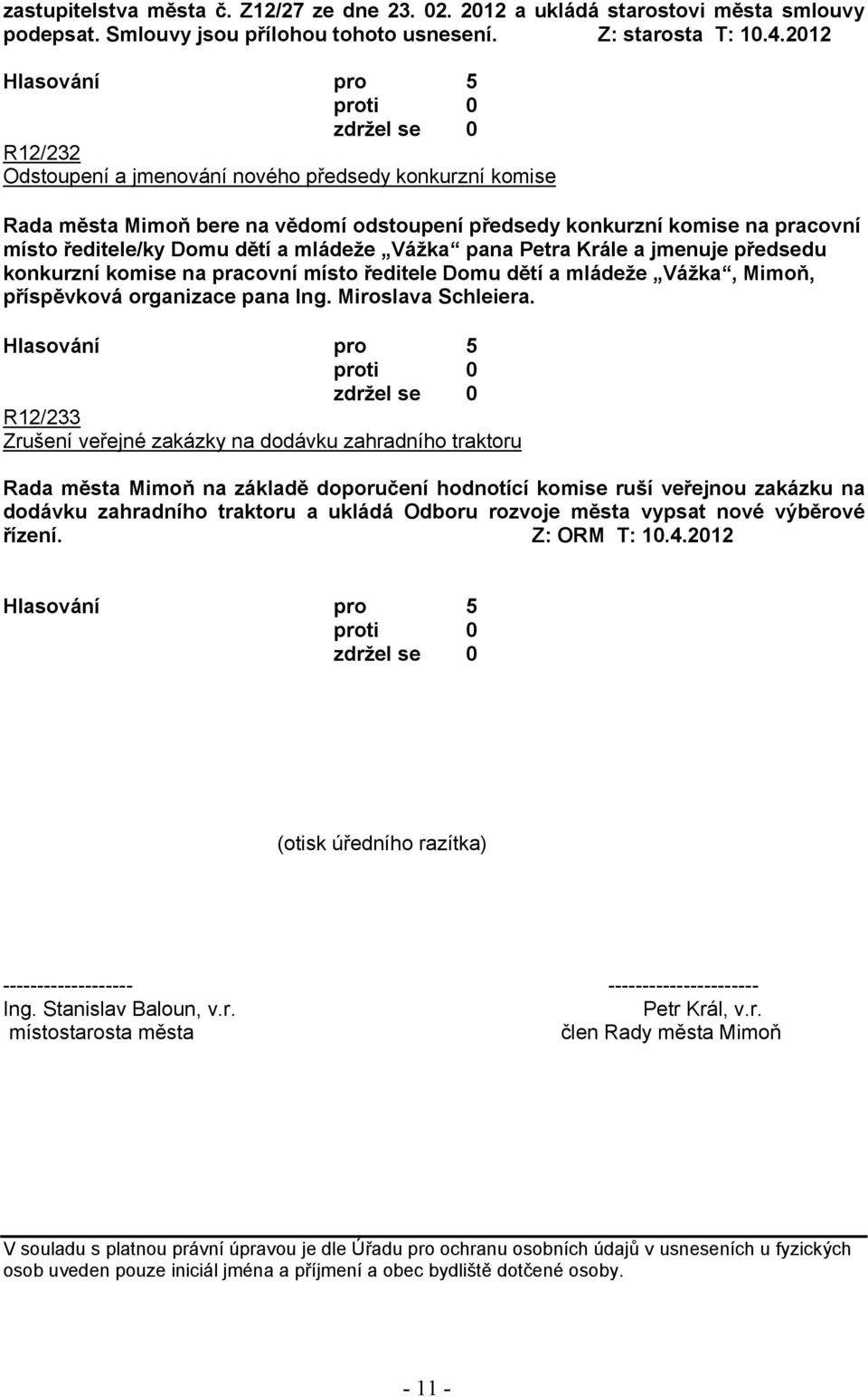 Petra Krále a jmenuje předsedu konkurzní komise na pracovní místo ředitele Domu dětí a mládeže Vážka, Mimoň, příspěvková organizace pana Ing. Miroslava Schleiera.