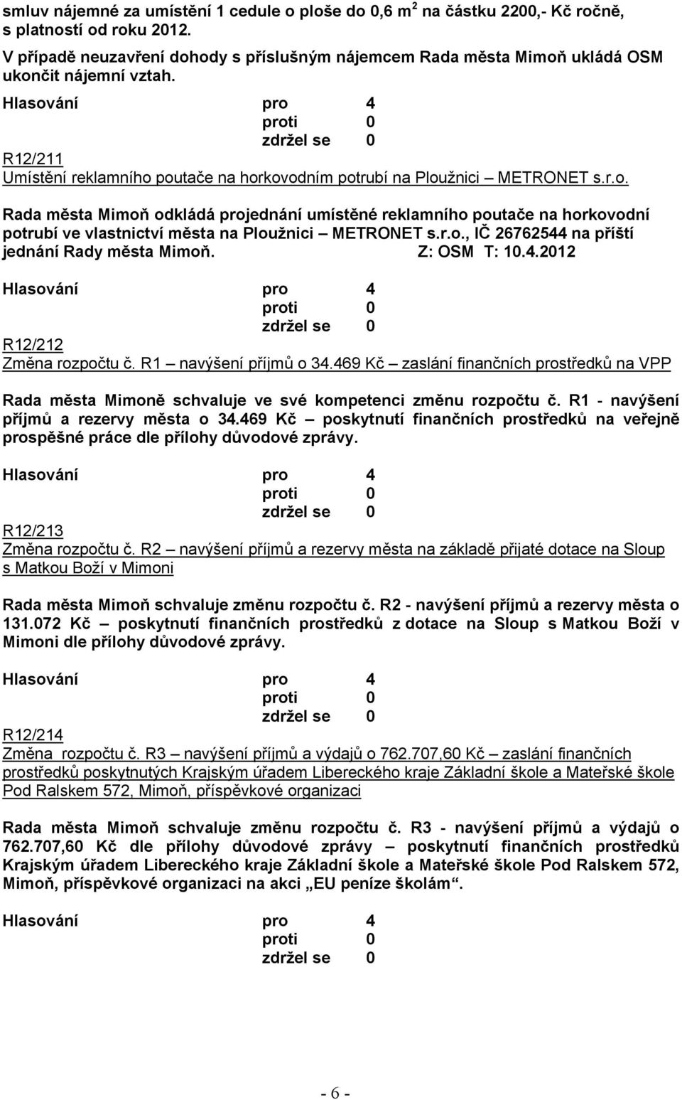 r.o., IČ 26762544 na příští jednání Rady města Mimoň. Z: OSM T: 10.4.2012 R12/212 Změna rozpočtu č. R1 navýšení příjmů o 34.