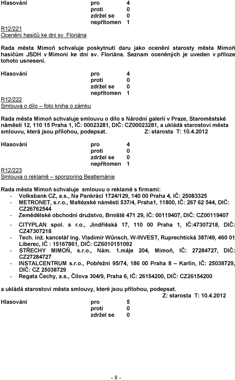 ukládá starostovi města smlouvu, která jsou přílohou, podepsat. Z: starosta T: 10.4.