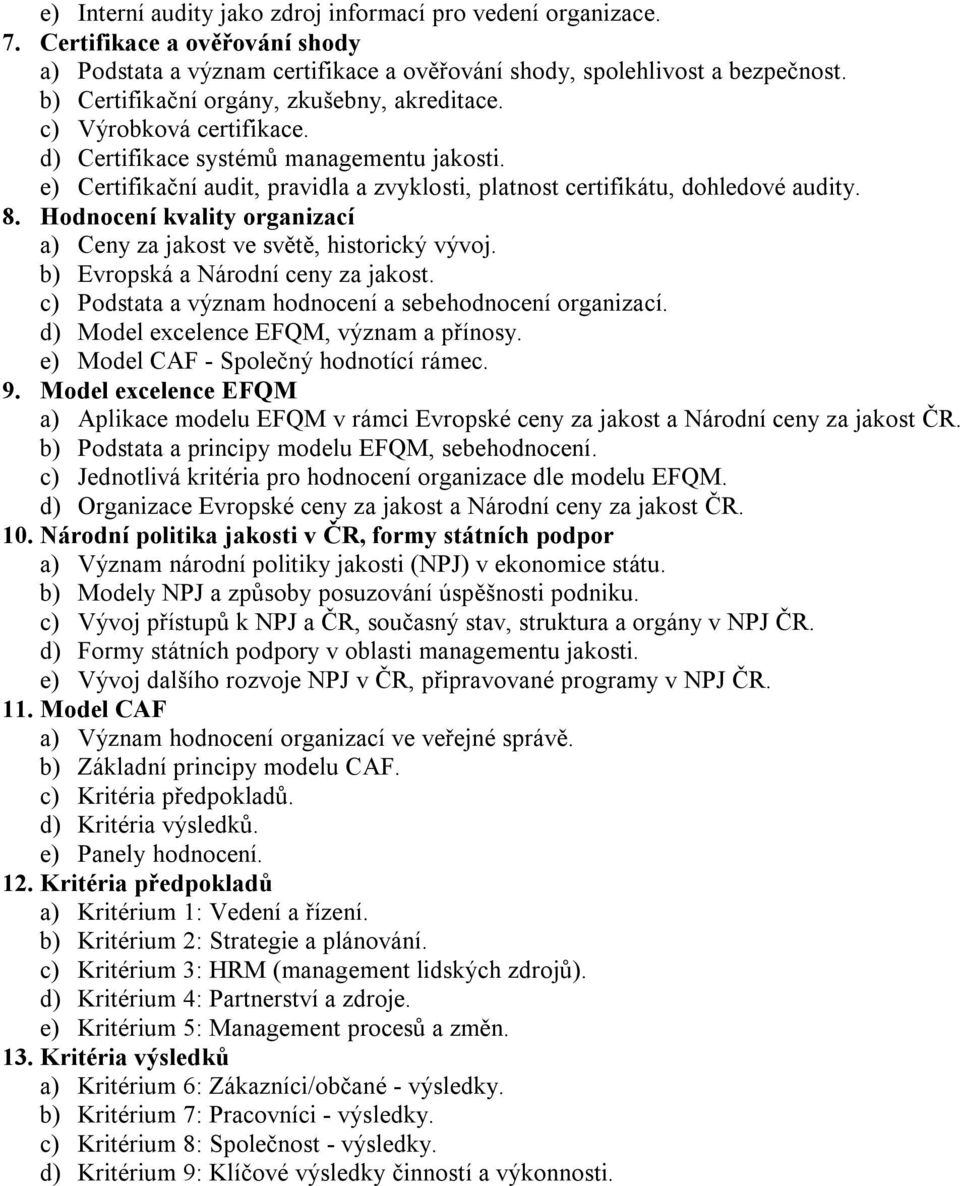 8. Hodnocení kvality organizací a) Ceny za jakost ve světě, historický vývoj. b) Evropská a Národní ceny za jakost. c) Podstata a význam hodnocení a sebehodnocení organizací.