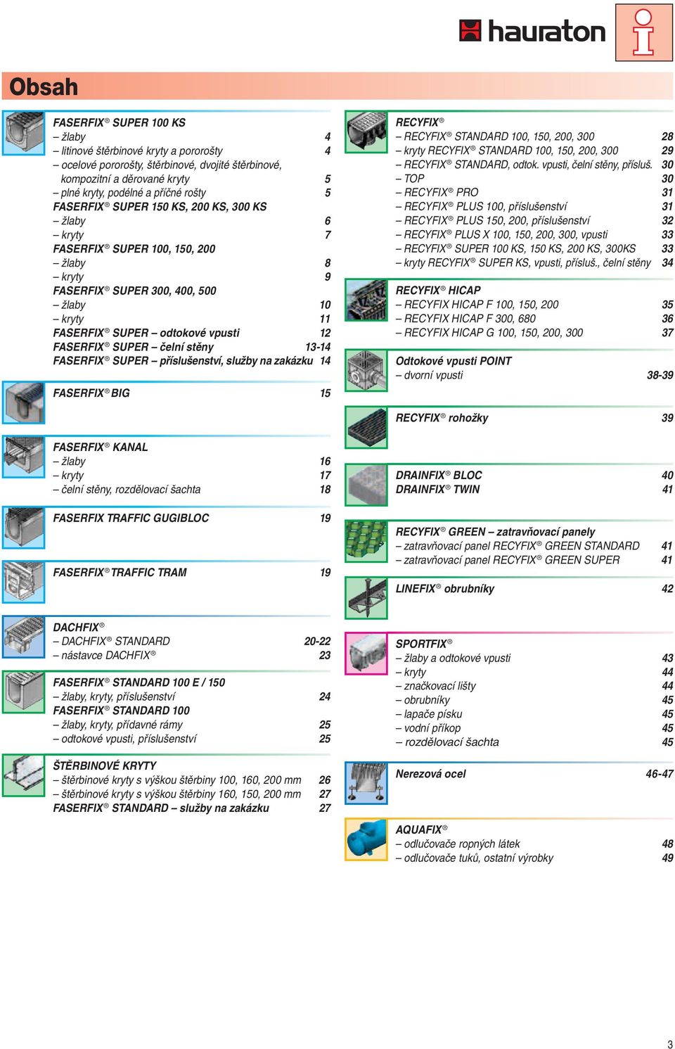 čelní stěny 13-14 FASERFIX SUPER příslušenství, služby na zakázku 14 FASERFIX BIG 15 RECYFIX RECYFIX STANDARD 100, 150, 200, 300 28 kryty RECYFIX STANDARD 100, 150, 200, 300 29 RECYFIX STANDARD,