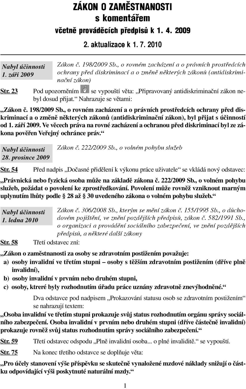 23 Pod upozorněním se vypouští věta: Připravovaný antidiskriminační zákon nebyl dosud přijat. Nahrazuje se větami: Zákon č. 198/2009 Sb.