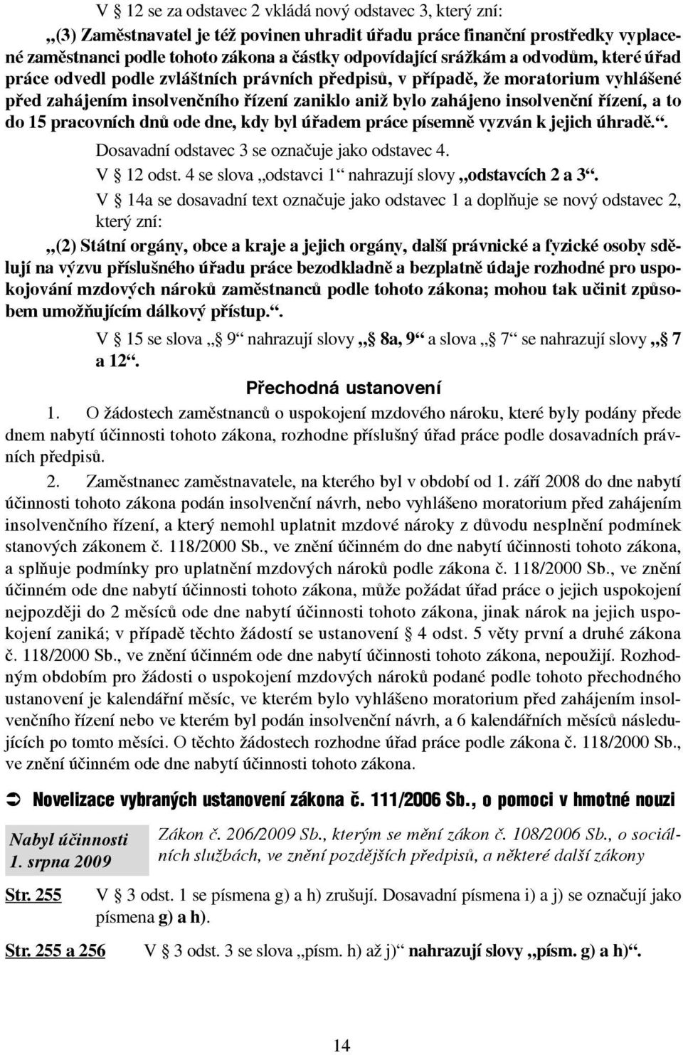 to do 15 pracovních dnů ode dne, kdy byl úřadem práce písemně vyzván k jejich úhradě.. Dosavadní odstavec 3 se označuje jako odstavec 4. V 12 odst.