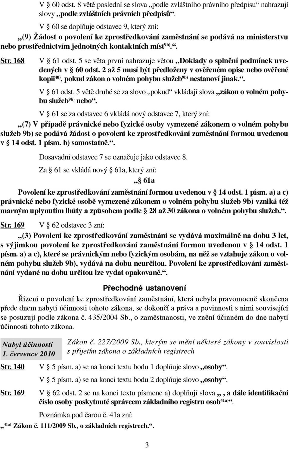 5 se věta první nahrazuje větou Doklady o splnění podmínek uvedených v 60 odst.