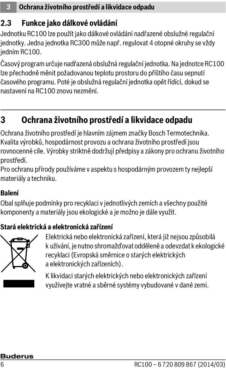 Na jednotce RC100 lze přechodně měnit požadovanou teplotu prostoru do příštího času sepnutí časového programu.