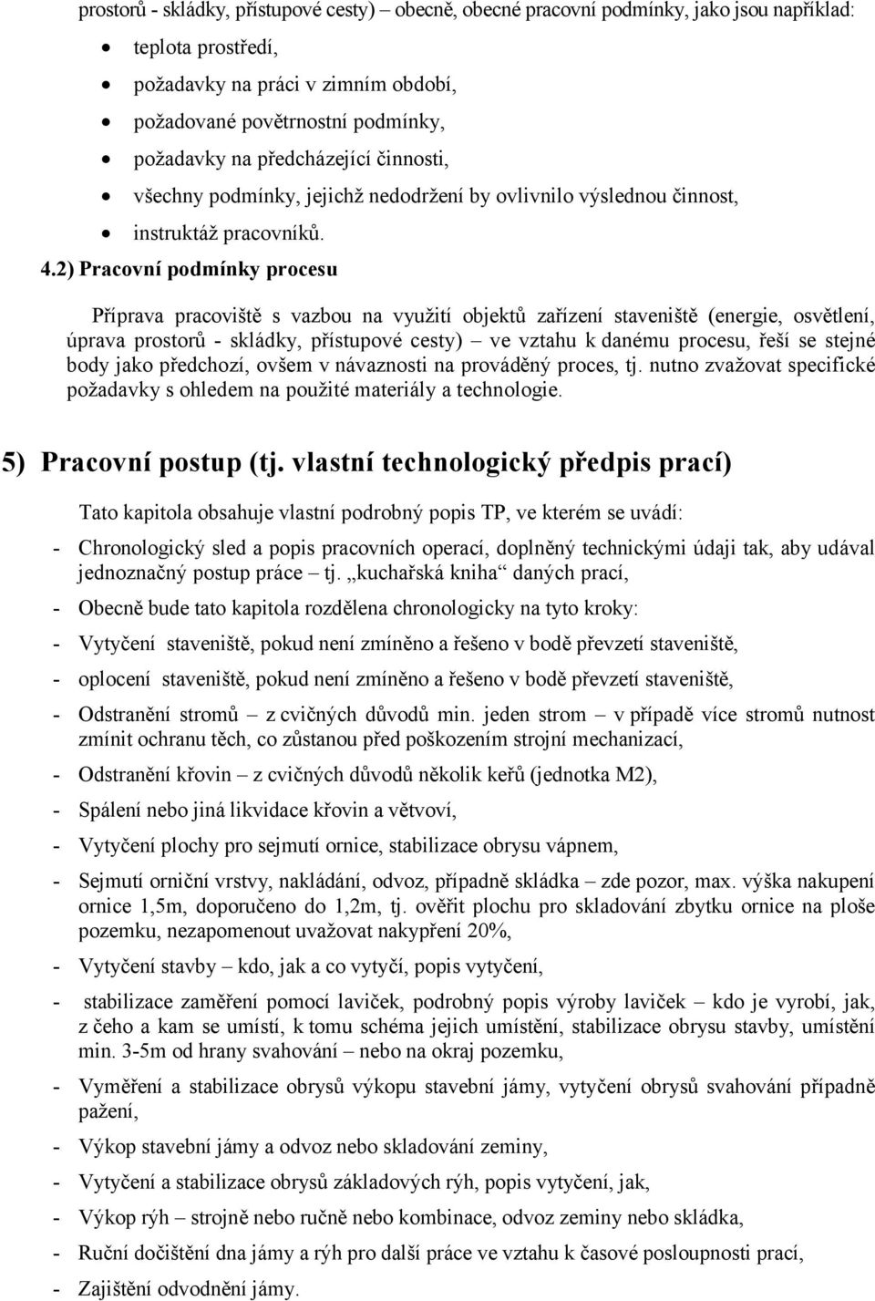 2) Pracovní podmínky procesu Příprava pracoviště s vazbou na využití objektů zařízení staveniště (energie, osvětlení, úprava prostorů - skládky, přístupové cesty) ve vztahu k danému procesu, řeší se