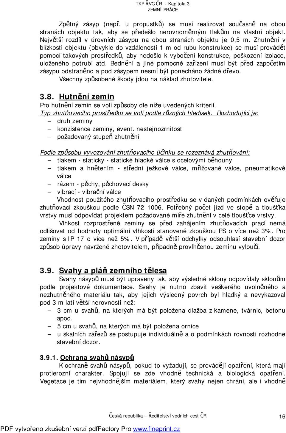 Zhutnění v blízkosti objektu (obvykle do vzdálenosti 1 m od rubu konstrukce) se musí provádět pomocí takových prostředků, aby nedošlo k vybočení konstrukce, poškození izolace, uloženého potrubí atd.