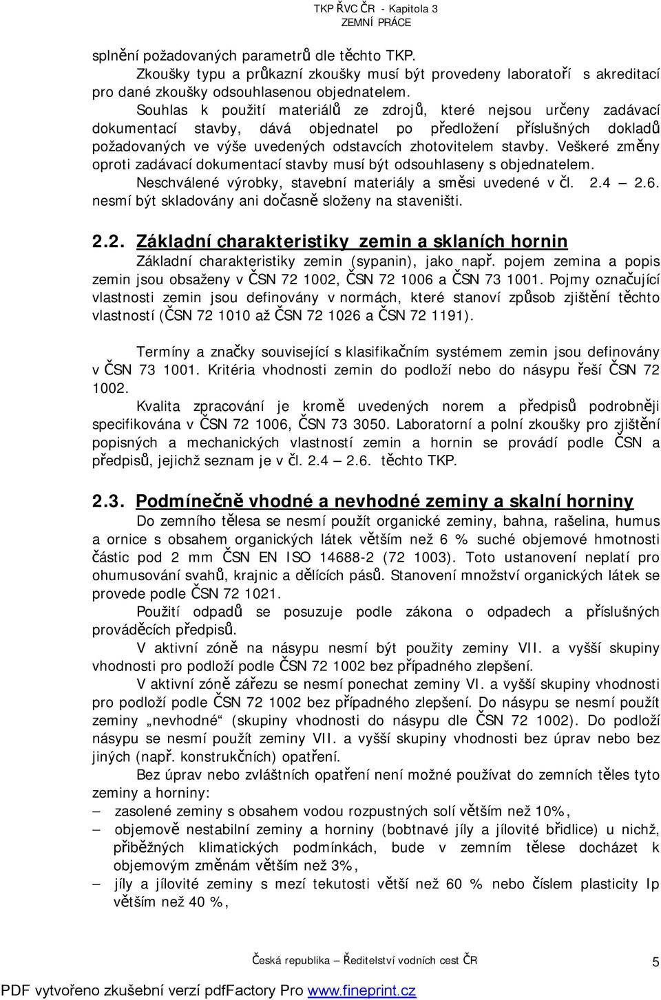 Veškeré změny oproti zadávací dokumentací stavby musí být odsouhlaseny s objednatelem. Neschválené výrobky, stavební materiály a směsi uvedené v čl. 2.4 2.6.