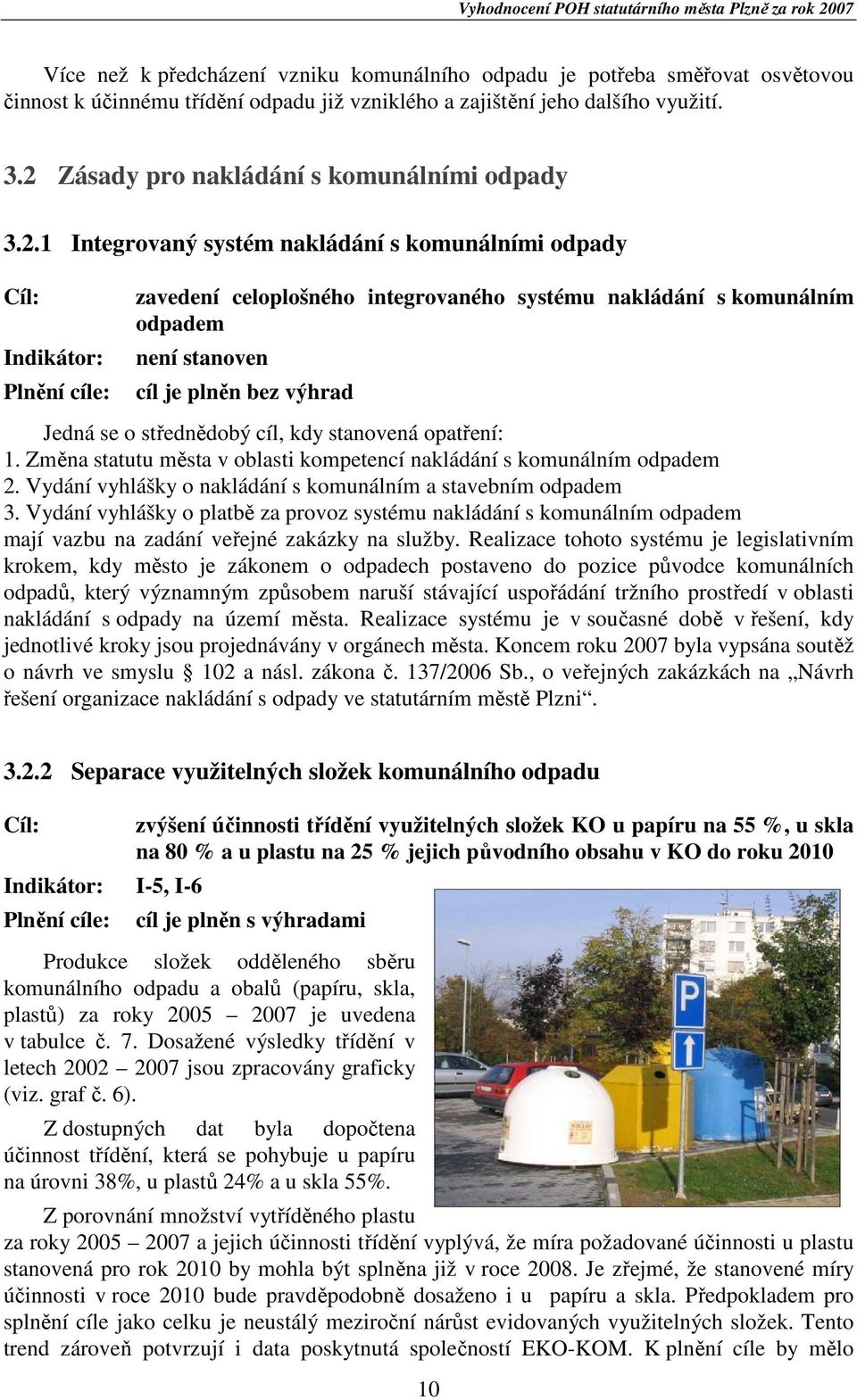 odpadem není stanoven cíl je plněn bez výhrad Jedná se o střednědobý cíl, kdy stanovená opatření: 1. Změna statutu města v oblasti kompetencí nakládání s komunálním odpadem 2.