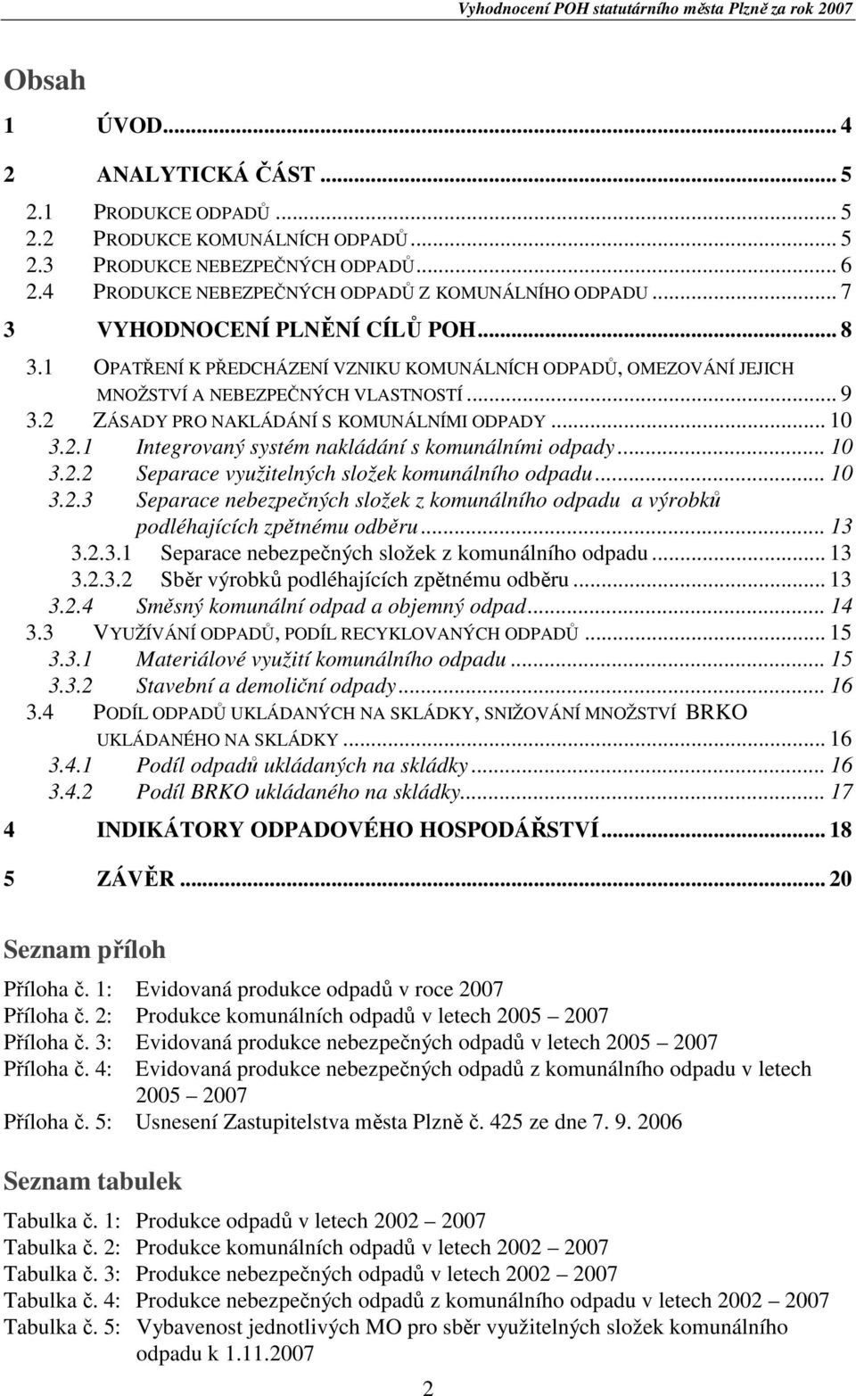 .. 10 3.2.1 Integrovaný systém nakládání s komunálními odpady... 10 3.2.2 Separace využitelných složek komunálního odpadu... 10 3.2.3 Separace nebezpečných složek z komunálního odpadu a výrobků podléhajících zpětnému odběru.