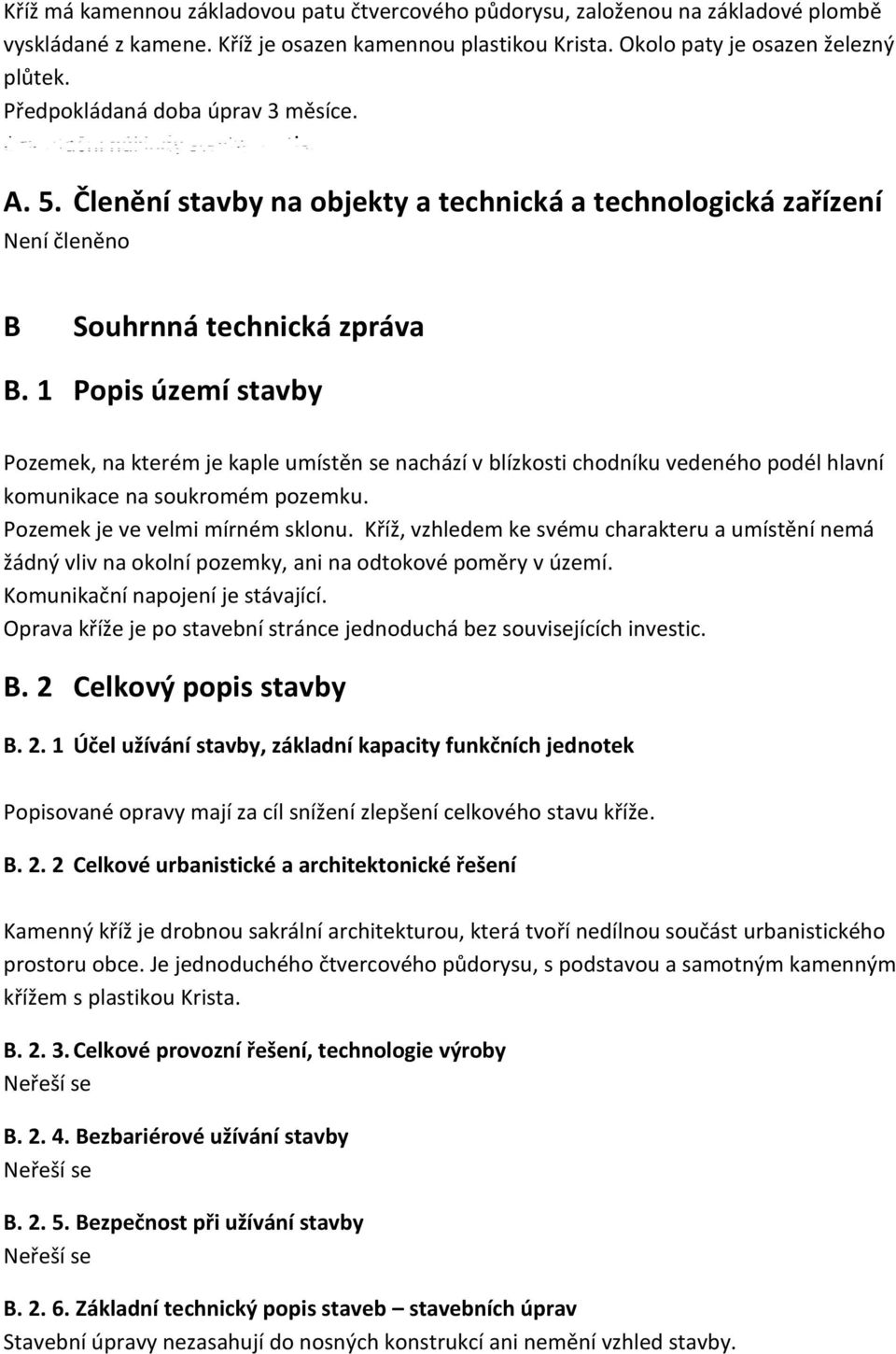 1 Popis území stavby Pozemek, na kterém je kaple umístěn se nachází v blízkosti chodníku vedeného podél hlavní komunikace na soukromém pozemku. Pozemek je ve velmi mírném sklonu.
