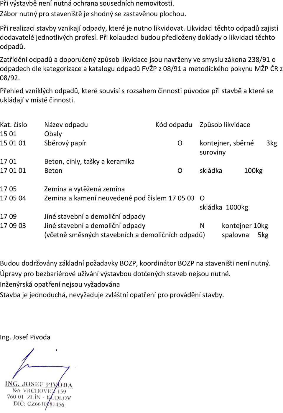 Zatřídění odpadů a doporučený způsob likvidace jsou navrženy ve smyslu zákona 238/91 o odpadech dle kategorizace a katalogu odpadů FVŽP z 08/91 a metodického pokynu MŽP ČR z 08/92.