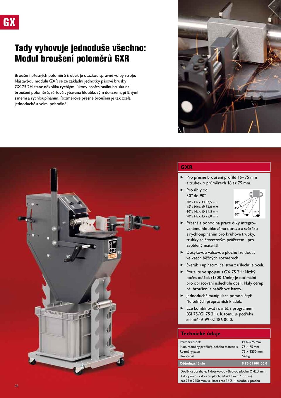 Rozměrově přesné broušení je tak zcela jednoduché a velmi pohodlné. GXR Pro přesné broušení profilů 16 75 mm a trubek o průměrech 16 až 75 mm. Pro úhly od 30 do 90 30 / Max. Ø 37,5 mm 45 / Max.