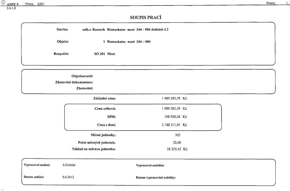 59 Kč Cena celková: 1 989 283,59 Kč DPH: 198 928,36 Kč Cena s daní: 2 188 211,95 Kč Měrné jednotky: Počet měrných jednotek: